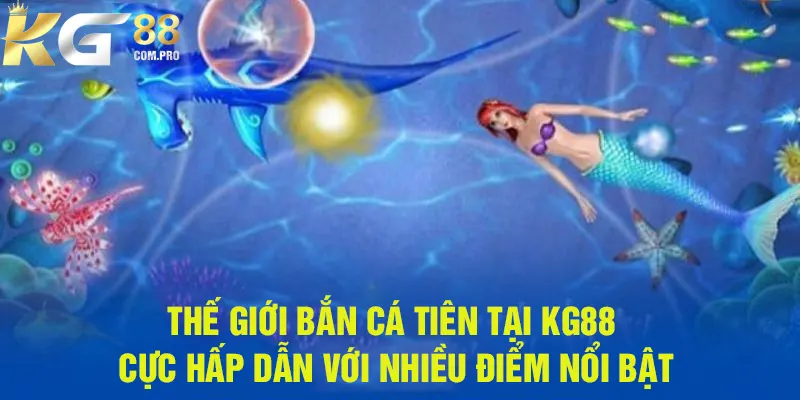 Bắn cá tiên của KG88 có nhiều điểm sáng nổi bật