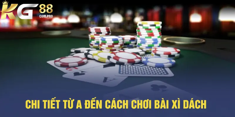 Chi tiết đầy đủ về cách chơi game bài xì dách tại KG88