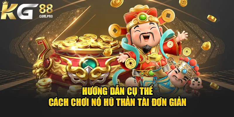 Chi tiết về cách chơi nổ hũ thần tài cho người chơi 