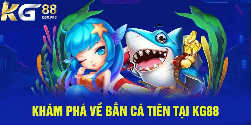 Giới thiệu về tựa game bắn cá tiên hấp dẫn tại KG88