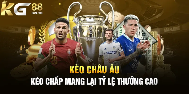 Kèo châu Âu hấp dẫn với tỷ lệ thưởng cực cao 