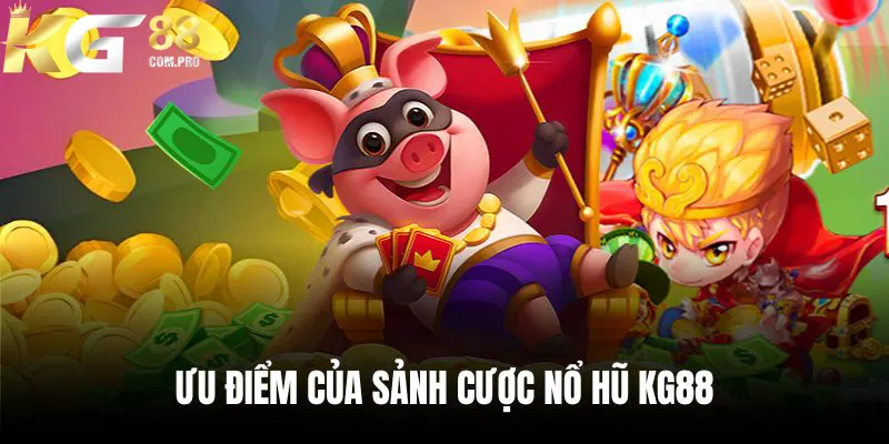 Sân chơi game slot KG88 sở hữu hàng loạt ưu điểm độc quyền