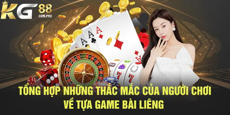 Tổng hợp thắc mắc về game bài Liêng 